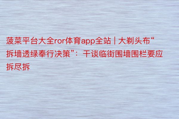 菠菜平台大全ror体育app全站 | 大剃头布“拆墙透绿奉行决策”：干谈临街围墙围栏要应拆尽拆